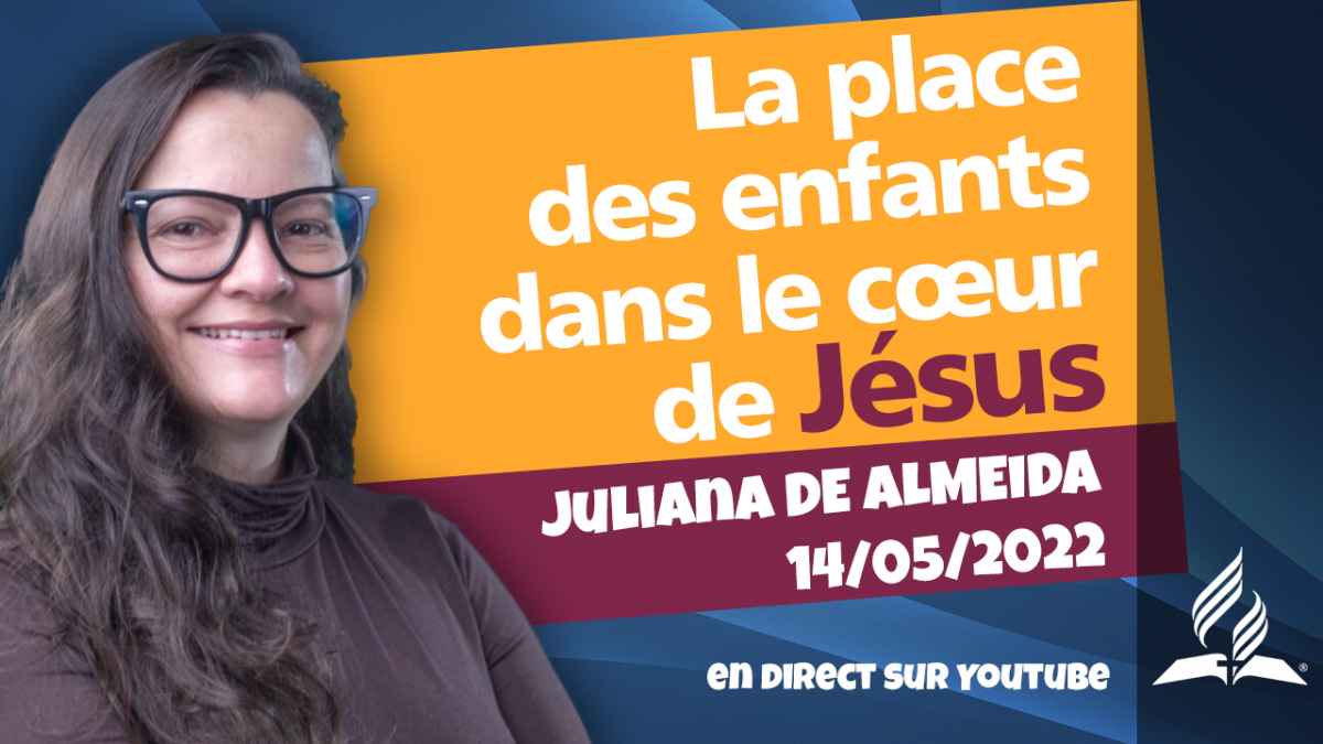 [Prédication] « La place des enfants dans le cœur de Jésus », prédication du 14/05/2022
