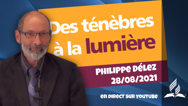 [Prédication] « Des ténèbres à la lumière », prédication en direct par Philippe Délez, 28/08/2021